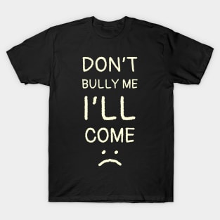 Dont Bully Me I'll Come - Thin Hand Write Style NYS T-Shirt